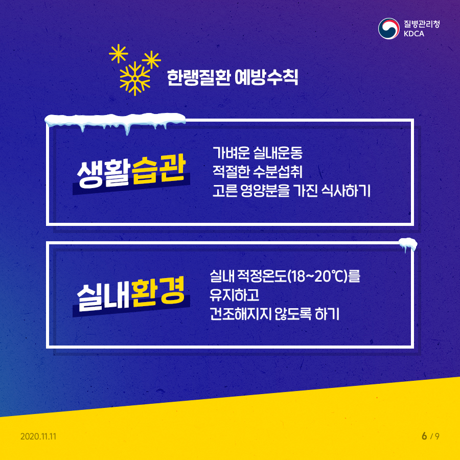 한랭질환 예방수칙 생활습관: 가벼운 실내운동, 적절한 수분섭취, 고른 영양분을 가진 식사하기 실내환경: 실내 적정온도(18~20℃)를 유지하고 건조해지지 않도록 하기