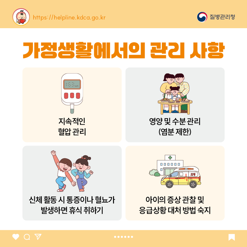 7. 가정생활에서의 관리 사항 - 지속적인 혈압 관리 - 영양 및 수분 관리(염분 제한) - 신체 활동 시 통증이나 혈뇨가 발생하면 휴식 취하기 - 아이의 증상 관찰 및  - 응급상황 대처 방법 숙지
