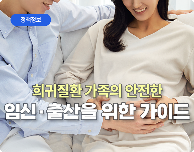 정책정보 희귀질환 가족의 안전한  임신·출산을 위한 가이드