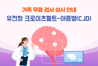 가족 무료 검사 실시 안내. 유전형 크로이츠펠트 - 야콥병(CJD)