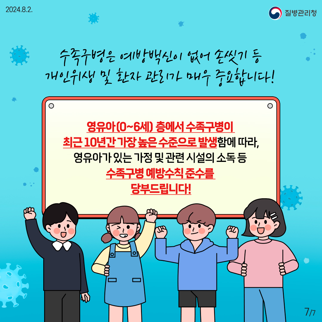 수족구병은 예방백신이 없어 손씻기 등 개인위생 및 환자 관리가 매우 중요합니다! 영유아(0~6세) 층에서 수족구병이 최근 10년간 가장 높은 수준으로 발생함에 따라, 영유아가 있는 가정 및 관련 시설의 소독 등 수족구병 예방수칙 준수를 당부드립니다!