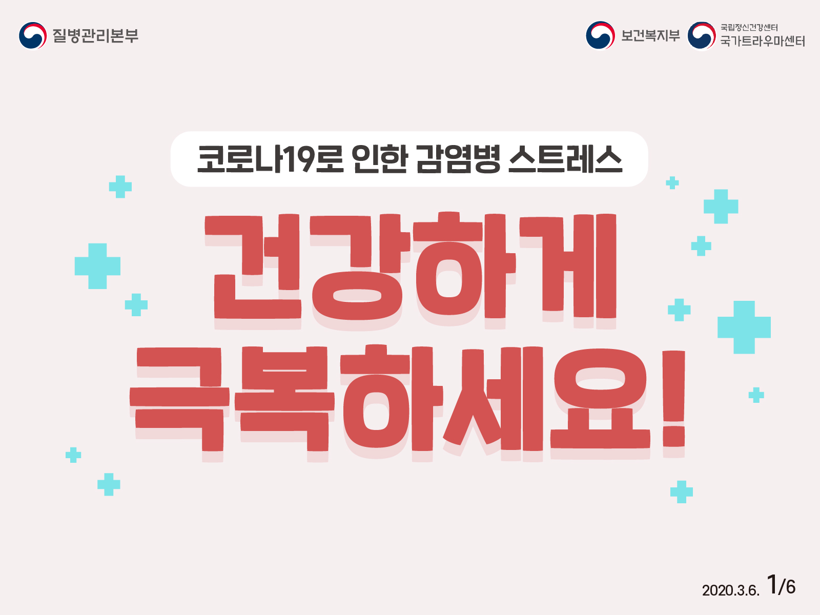 질병관리보본, 보건복지부, 국립정신건강센터 국가트라우마센터 2020년 3월 6일 6페이중 1페이지 코로나19로 인한 감염병 스트레스 건강하게 극복하세요!