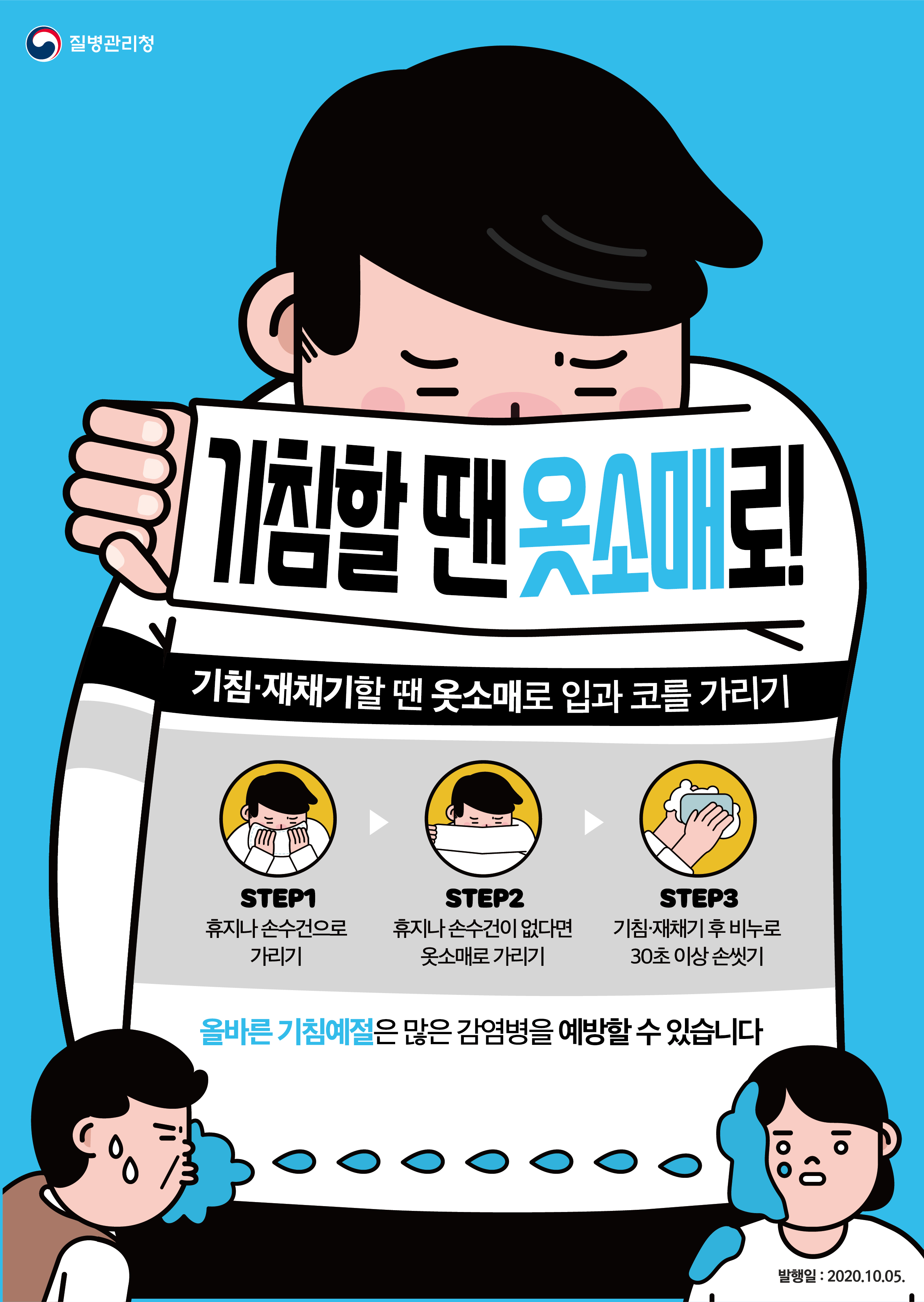 질병관리청 기침할 땐 옷소매로! 기침재채기할 땐 옷소매로 입과 코를 가리기 스탭1 휴지나 손수건으로 가리기 스탭2 휴지나 손수건이 없다면 옷소매로 가리기 스탭3 기침재채기 후 비누로 30초 이상 손씻기 올바른 기침예절은 많은 감염병을 예방할 수 있습니다. 2020.10.5.