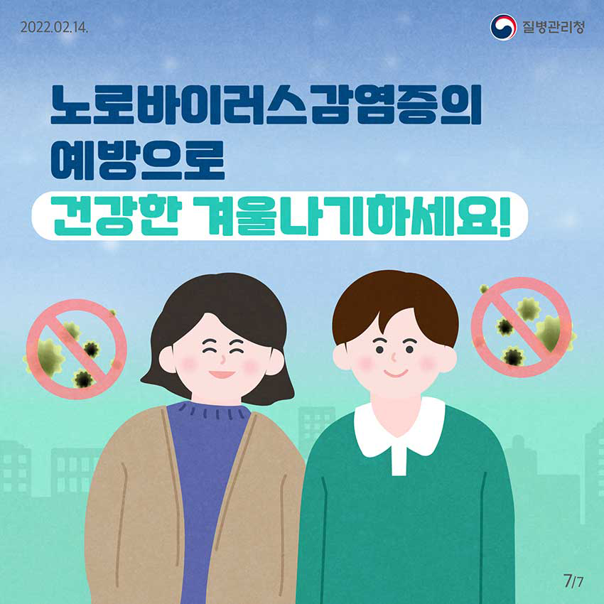 [2022년 2월 14일 질병관리청] 노로바이러스 감염증의 예방으로 건강한 겨울나기하세요! [7페이지 중 7페이지]