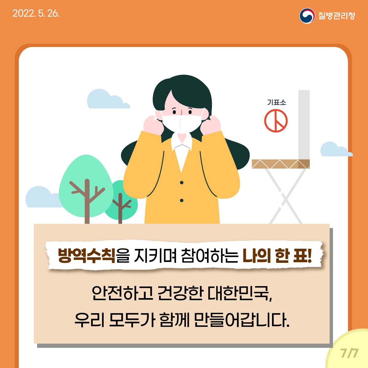 [2022년 5월 26일 질병관리청] 방역수칙을 지키며 참여하는 나의 한 표! 안전하고 건강한 대한민국, 우리모두가 함께 만들어갑니다. [페이지 중 7페이지]