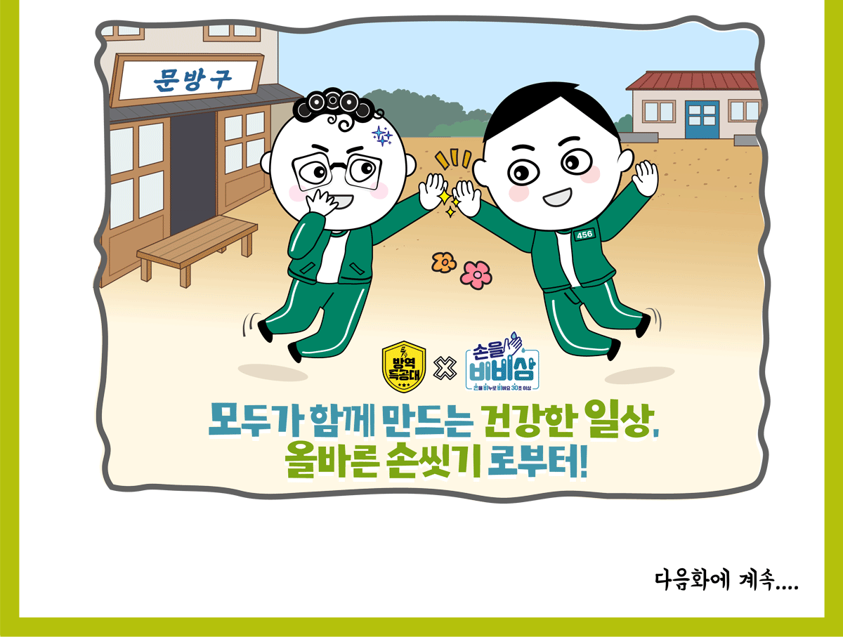 모두가 함께 만드는 건강한 일상, 올바른 손씻기로부터! 방역특공대와 손을 비비삼이 함께 합니다! 다음화에 계속....