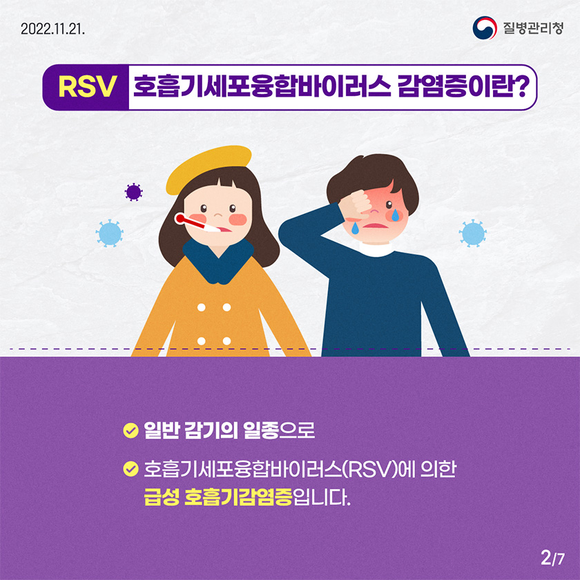 RSV 호흡기세포융합바이러스 감염증이란? 일반 감기의 일종으로 호흡기세포융합바이러스(RSV)에 의한 급성 호흡기감염증입니다.