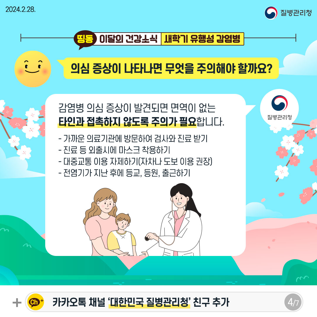 의심 종상이 나다나면 무엇을 주의해야 할까요?  감염병 의심 증상이 발견되면 면역이 없는 타인과 접촉하지 않도록 주의가 필요합니다.  가까운 의료기관에 방문하여 겸사와 진료 받기 진료 등 외출시에 마스크 착용하기 대종교통 어용 자제하기(자차나 도보 이용 권장) 전염기가 지난 후에 통교, 등원, 출근하기