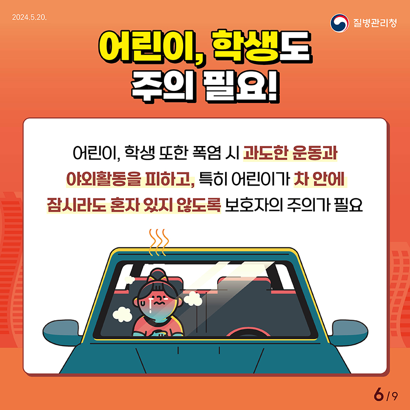어린이, 학생도 주의 필요! 어린이, 학생 또한 폭염 시 과도한 운동과 야외활동을 피하고, 특히 어린이가 차 안에 잠시라도 혼자 있지 않도록 보호자의 주의가 필요