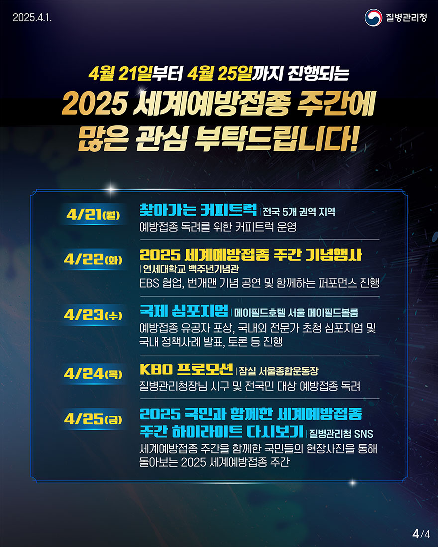 기념식과 특별 공연 외에도 2025 세계예방접종 주간을 기념하기 위해 4월 21일부터 25일까지 매일 다양한 행사와 이벤트가 예정되어 있으니 여러분의 많은 관심 부탁드립니다.