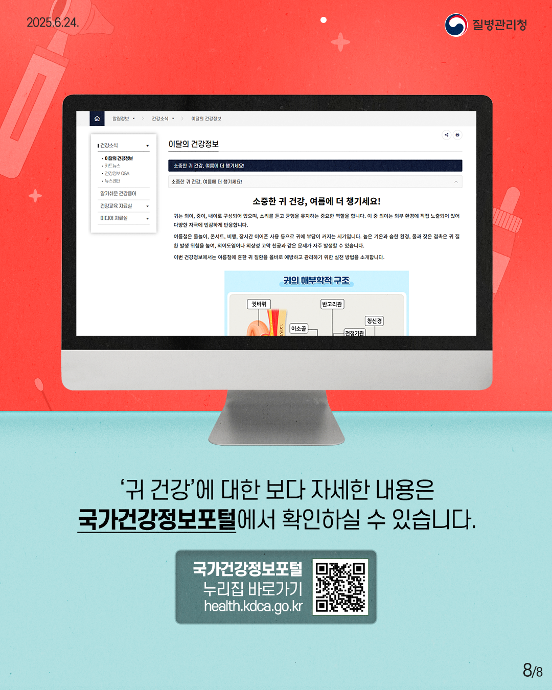 2025.6.24. 질병관리청 8P '귀 건강'에 대한 보다 자세한 내용은 국가건강정보포털에서 확인하실 수 있습니다. 국가건강정보포털 누리집 바로가기 health.kdca.go.kr