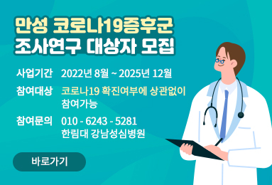 만성 코로나19 증후군
조사연구 대상자 모집
사업기간 : 2022년 8월 ~ 2025년 12월
참여대상 : 코로나19 확진여부에 상관없이 참여가능
참여문의 : 010 - 6243 - 5281 한림대 강남성심병원
바로가기