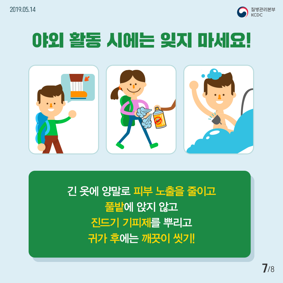 2019년 5월 3일 8페이지 중 7페이지 야외 활동 시에는 잊지 마세요! 긴옷에 양말로 피부 노출을 줄이고 풀밭에 앉지 않고 진드기 기피제를 뿌리고 귀가 후에는 깨끗이 씻기!