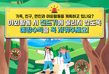 가족, 친구, 연인과 야외활동을 계획하고 있나요?
야외활동 시 진드기에 물리지 않도록 예방수칙을 꼭 지켜주세요!