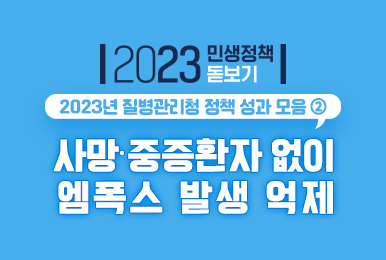 [2023년 민생정책 돋보기] 질병관리청 2023년 민생정책 성과 모음② 사망·중증환자 없이 엠폭스 발생 억제