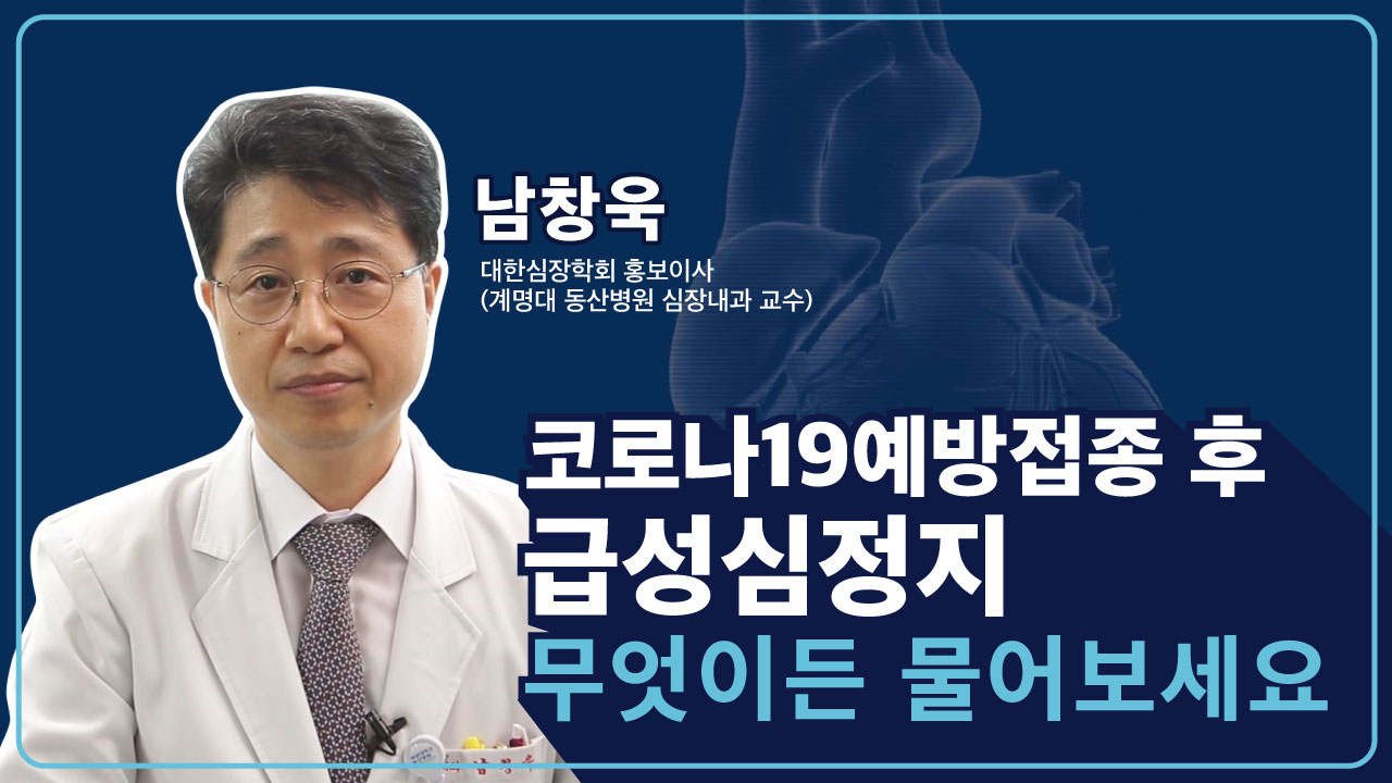 코로나19 예방접종 후 급성심정지, 무엇이든 물어보세요! (남창욱 대한심장학회 홍보이사, 계명대 동산병원 심장내과 교수)